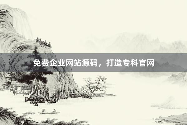 免费企业网站源码，打造专科官网